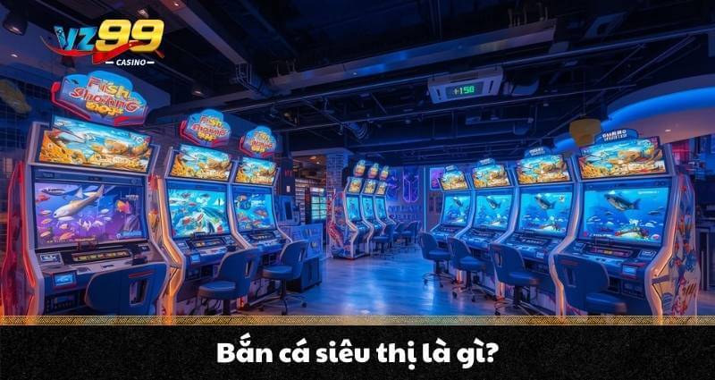 Bắn cá siêu thị - Khám phá không gian giải trí hiện đại - BETNOVA96.BEST