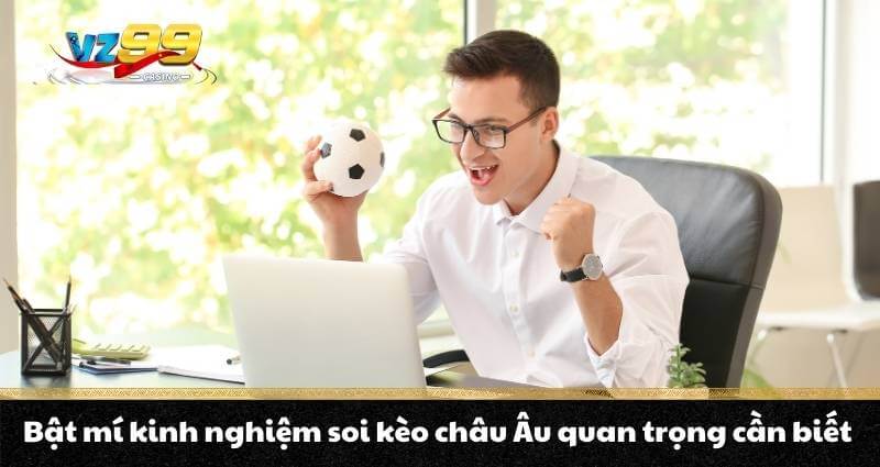Kèo Châu Âu - Bí quyết đặt kèo chuẩn, cơ hội ẵm trăm triệu - BETNOVA96.BEST