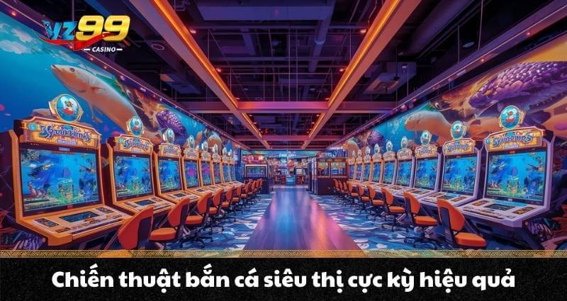 Bắn cá siêu thị - Khám phá không gian giải trí hiện đại - BETNOVA96.BEST