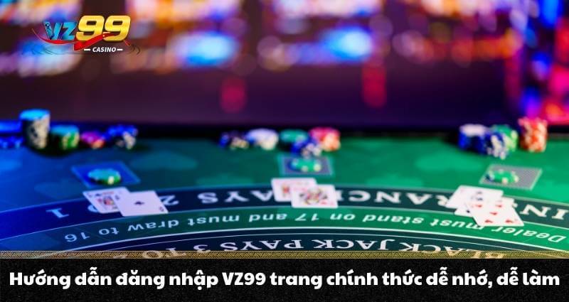 Đăng nhập VZ99 - Vén màn bức tranh hệ sinh thái VZ99 Casino - BETNOVA96.BEST