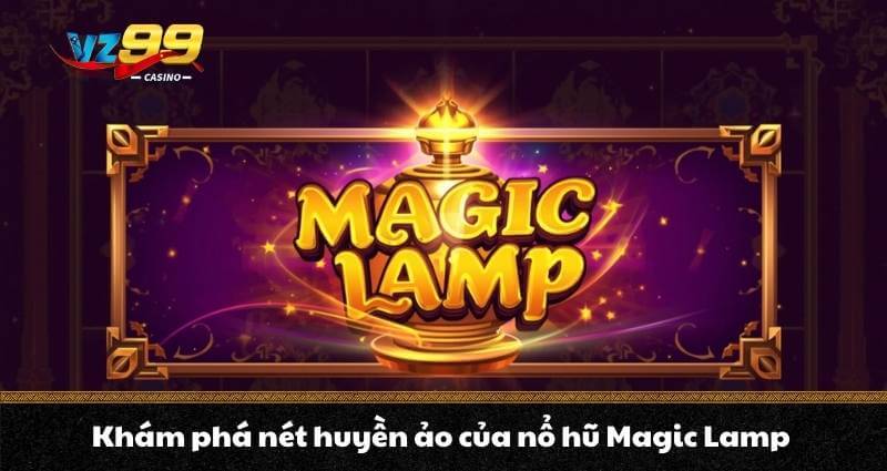 Nổ hũ Magic Lamp – Chinh phục Jackpot cực khủng cùng Aladdin - BETNOVA96.BEST