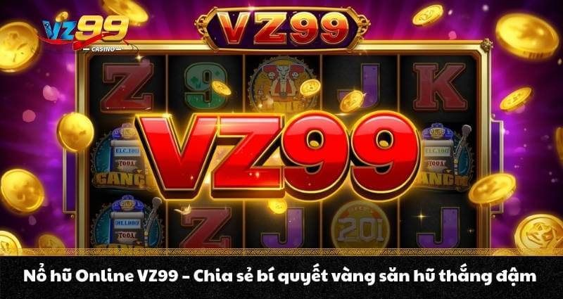 Nổ Hũ VZ99 – Hướng dẫn quay hũ A- Z cùng cơ hội thưởng lớn - BETNOVA96.BEST