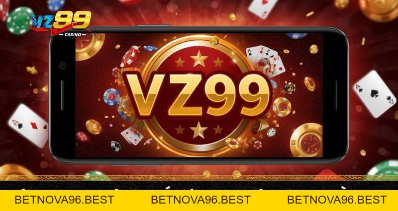 Tải app VZ99 - Sở hữu thế giới Casino tiện lợi trong tầm tay - BETNOVA96.BEST