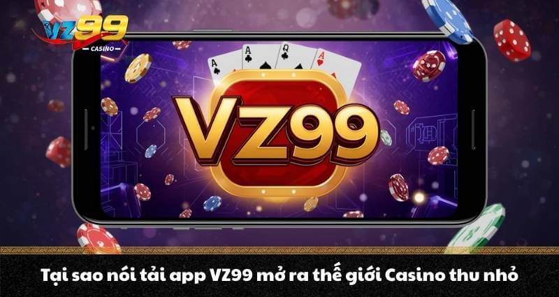 Tải app VZ99 - Sở hữu thế giới Casino tiện lợi trong tầm tay - BETNOVA96.BEST