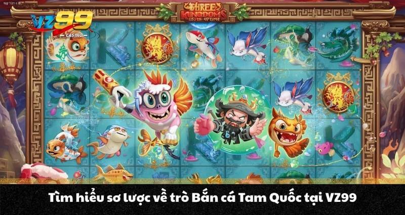 Bắn cá Tam Quốc - Trò chơi săn thưởng hàng đầu tại VZ99 - BETNOVA96.BEST